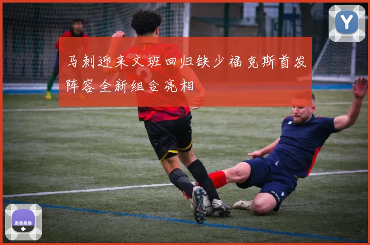 马刺迎来文班回归缺少福克斯首发阵容全新组合亮相